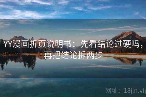 YY漫画折页说明书：先看结论过硬吗，再把结论拆两步