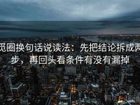 觅圈换句话说读法：先把结论拆成两步，再回头看条件有没有漏掉