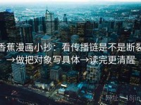 香蕉漫画小抄：看传播链是不是断裂→做把对象写具体→读完更清醒