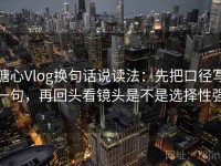 糖心Vlog换句话说读法：先把口径写一句，再回头看镜头是不是选择性强