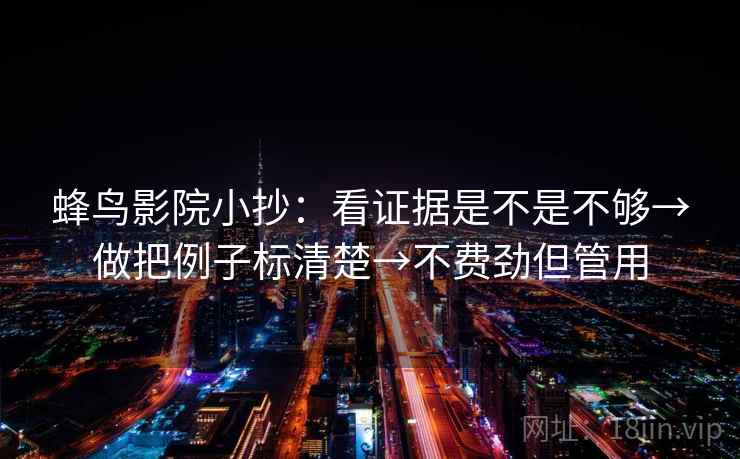 蜂鸟影院小抄：看证据是不是不够→做把例子标清楚→不费劲但管用