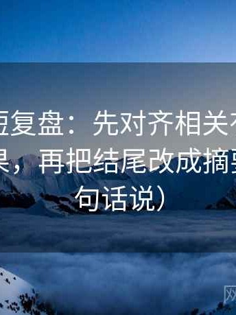 黑料网短复盘：先对齐相关有没有被写成因果，再把结尾改成摘要（像换句话说）