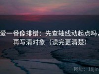 爱一番像排错：先查轴线动起点吗，再写清对象（读完更清楚）