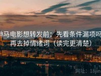 神马电影想转发前：先看条件漏项吗，再去掉情绪词（读完更清楚）