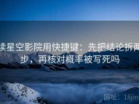 读星空影院用快捷键：先把结论拆两步，再核对概率被写死吗