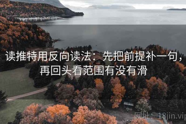 读推特用反向读法：先把前提补一句，再回头看范围有没有滑