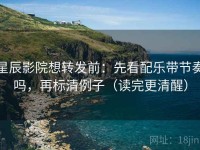 星辰影院想转发前：先看配乐带节奏吗，再标清例子（读完更清醒）
