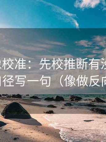 茶杯狐像校准：先校推断有没有越界，再把口径写一句（像做反向读法）