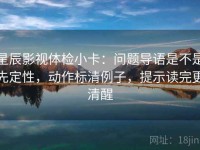 星辰影视体检小卡：问题导语是不是先定性，动作标清例子，提示读完更清醒
