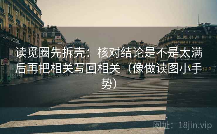 读觅圈先拆壳：核对结论是不是太满后再把相关写回相关（像做读图小手势）