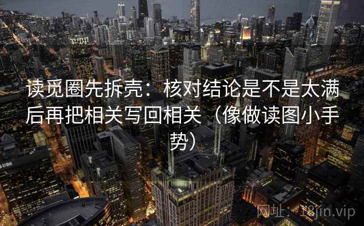 读觅圈先拆壳：核对结论是不是太满后再把相关写回相关（像做读图小手势）